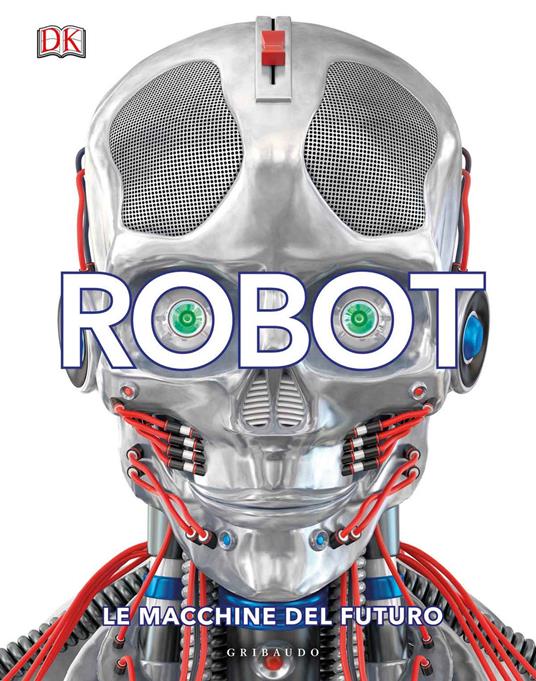 Robot. Le macchine del futuro. Ediz. illustrata - copertina