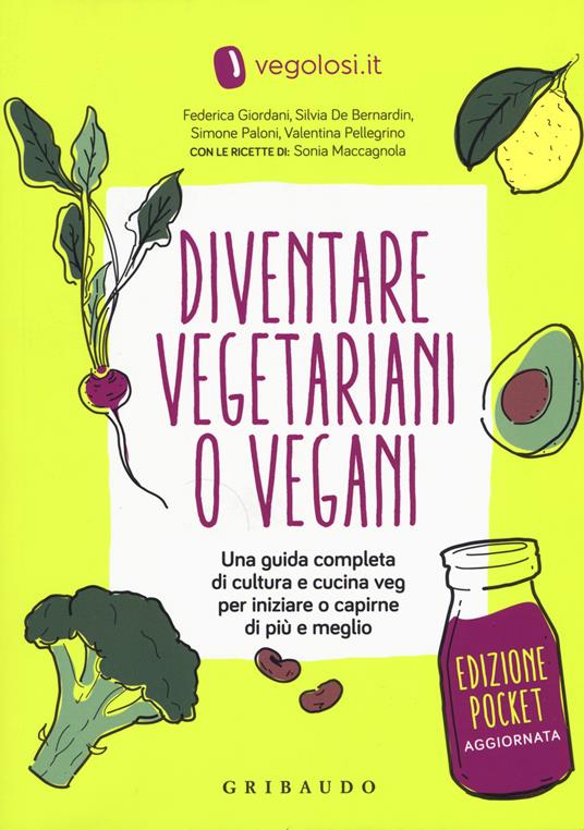 Diventare vegetariani o vegani. Una guida completa di cultura e cucina veg per iniziare a capirne di più e meglio. Ediz. minor - copertina