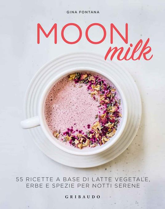 Moon milk. 55 ricette a base di latte vegetale, erbe e spezie per notti serene - Gina Fontana - copertina