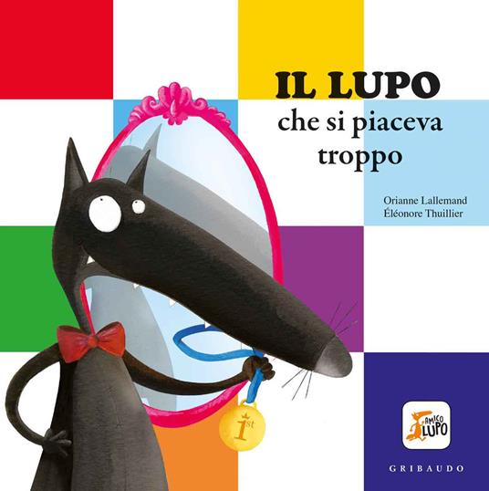 Il lupo che si piaceva troppo. Amico lupo. Ediz. a colori - Orianne Lallemand - copertina