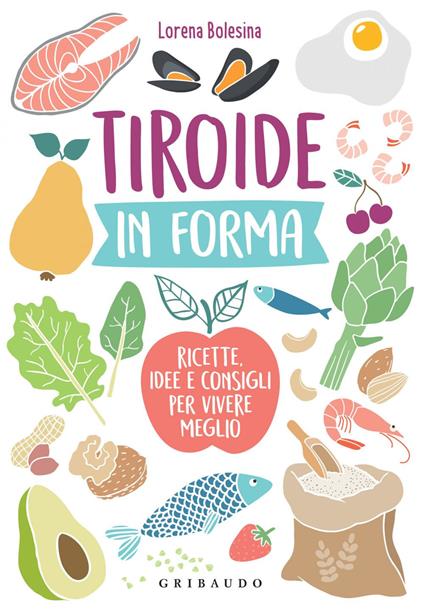Tiroide in forma. Ricette, idee e consigli per vivere meglio - Lorena Bolesina - ebook