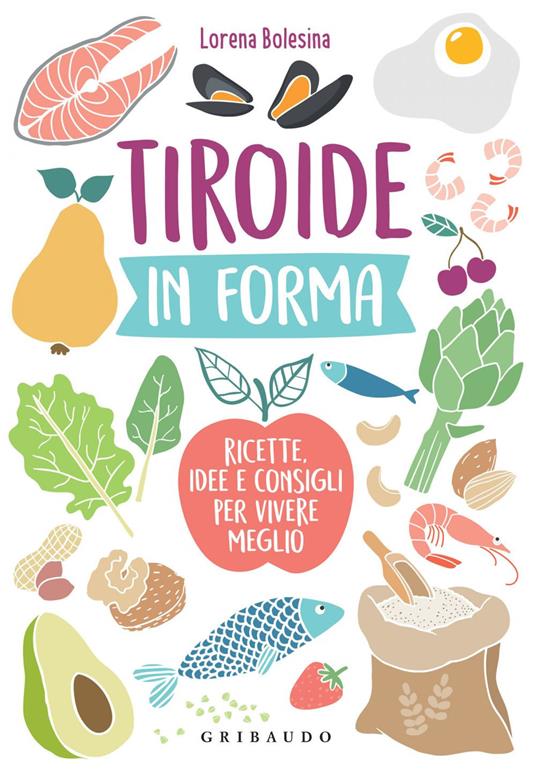 Tiroide in forma. Ricette, idee e consigli per vivere meglio - Lorena Bolesina - ebook