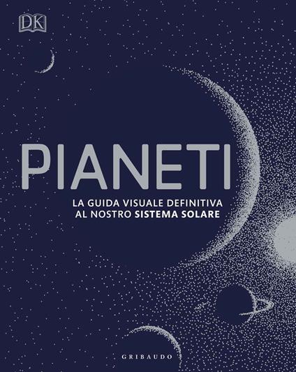 Pianeti. La guida visuale definitiva al nostro sistema solare - copertina