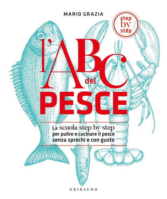 L' ABC del pesce. La scuola step by step per pulire e cucinare il pesce senza sprechi e con gusto. Ediz. illustrata - Mario Grazia - copertina