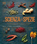 La scienza delle spezie. Scopri nuovi modi di utilizzarle e rivoluziona la tua cucina