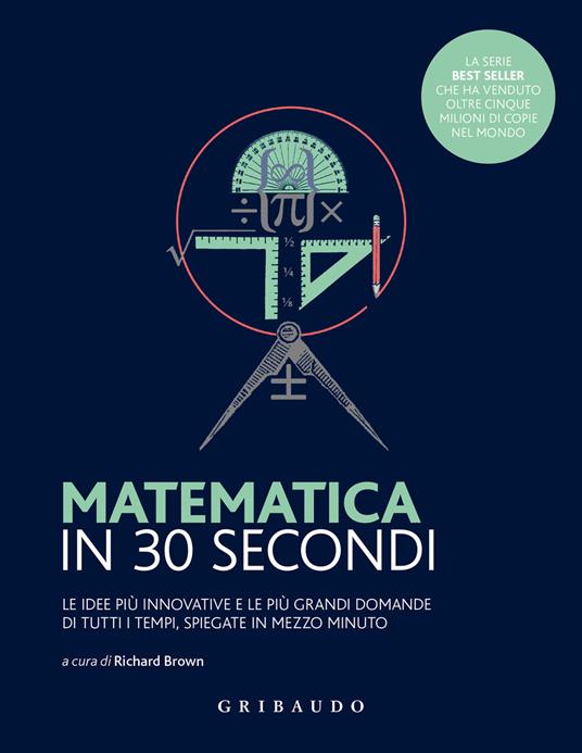 Matematica in 30 secondi. Le idee più innovative e le più grandi domande di tutti i tempi, spiegate in mezzo minuto - copertina