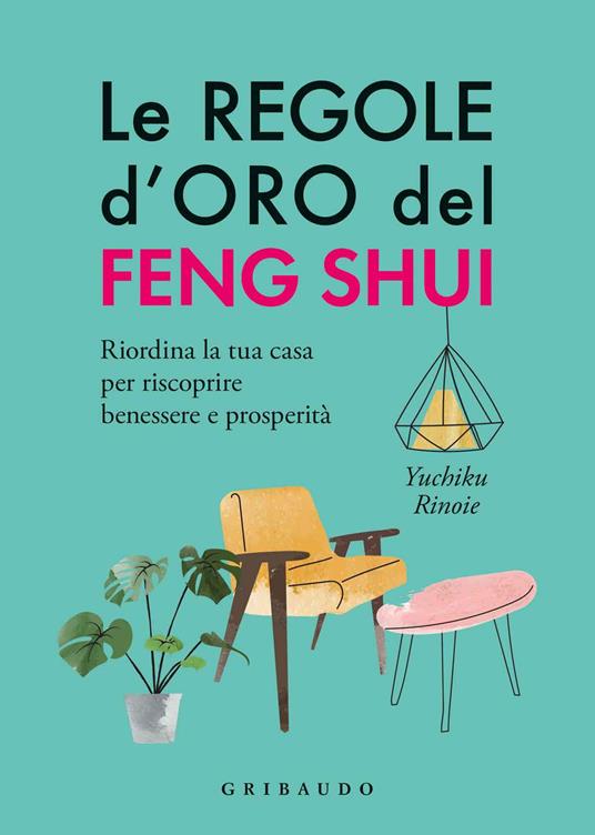Le regole d'oro del feng shui. Riordina la tua casa per riscoprire benessere e prosperità - Yuchico Rinoie - copertina