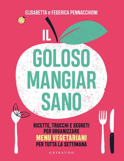 Il goloso mangiar sano. Ricette, trucchi e segreti per organizzare menu vegetariani per tutta la settimana - Elisabetta Pennacchioni,Federica Pennacchioni - ebook