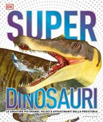Superdinosauri. Le creature più grandi, veloci e affascinanti della preistoria! Ediz. a colori
