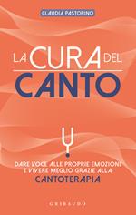 La cura del canto. Dare voce alle proprie emozioni e vivere meglio grazie alla cantoterapia