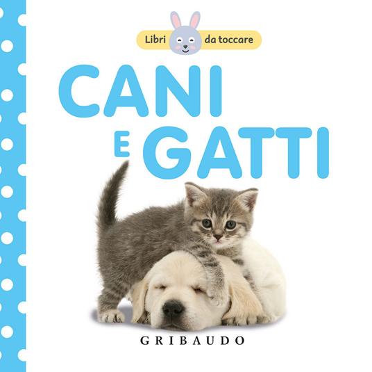 Cani e gatti. Libri da toccare. Ediz. illustrata - copertina