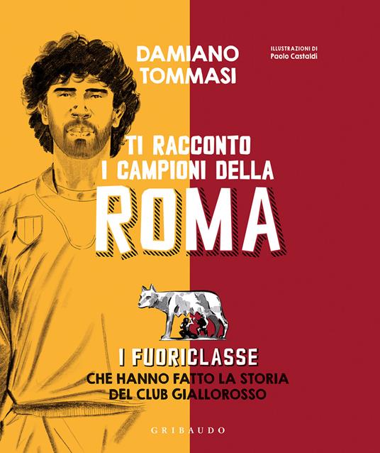 Ti racconto i campioni della Roma. I fuoriclasse che hanno fatto la storia del club giallorosso - Damiano Tommasi - copertina