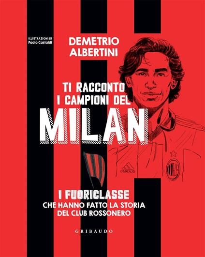Ti racconto i campioni del Milan. I fuoriclasse che hanno fatto la storia del club rossonero - Demetrio Albertini,Paolo Castaldi - ebook