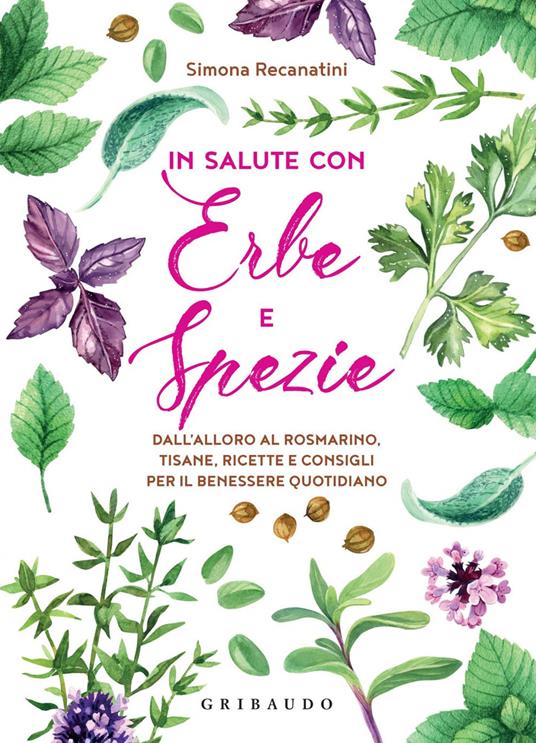 In salute con erbe e spezie. Dall'alloro al rosmarino, tisane, ricette e consigli per il benessere quotidiano - Simona Recanatini - ebook