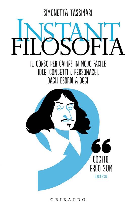 Instant filosofia. Il corso per capire in modo facile idee, concetti e personaggi dagli esordi a oggi - Simonetta Tassinari - ebook