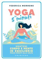 Yoga in 5 minuti. Mantieni corpo e mente in equilibrio pochi minuti alla volta