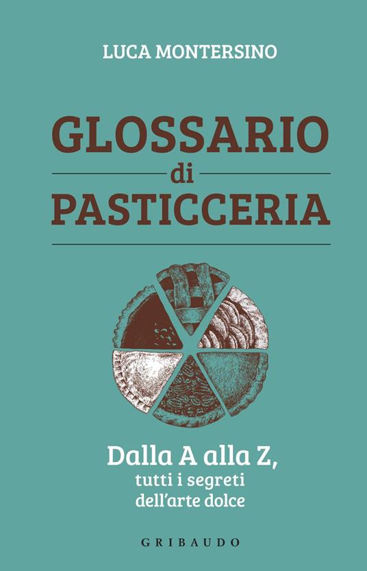Glossario di pasticceria. Dalla A alla Z, tutti i segreti dell'arte dolce - Luca Montersino - ebook