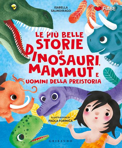 Le più belle storie di Dinosauri, mammut e uomini della Preistoria -  Isabella Salmoirago - copertina