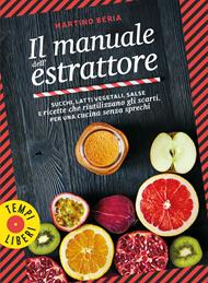 Il manuale dell'estrattore. Succhi, latti vegetali, salse e ricette che riutilizzano gli scarti, per una cucina senza sprechi. Ediz. a colori
