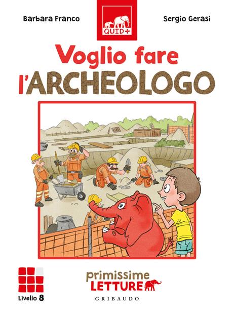 Voglio fare l'archeologo. Primissime letture. Livello 8 - Barbara Franco - copertina