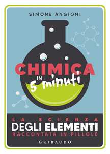 Libro Chimica in 5 minuti. La scienza degli elementi raccontata in pillole Simone Angioni