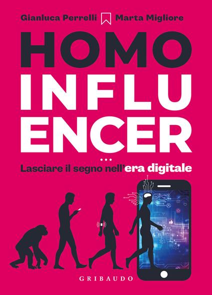 Homo influencer. Lasciare il segno nell'era digitale - Gianluca Perrelli,Marta Migliore - copertina