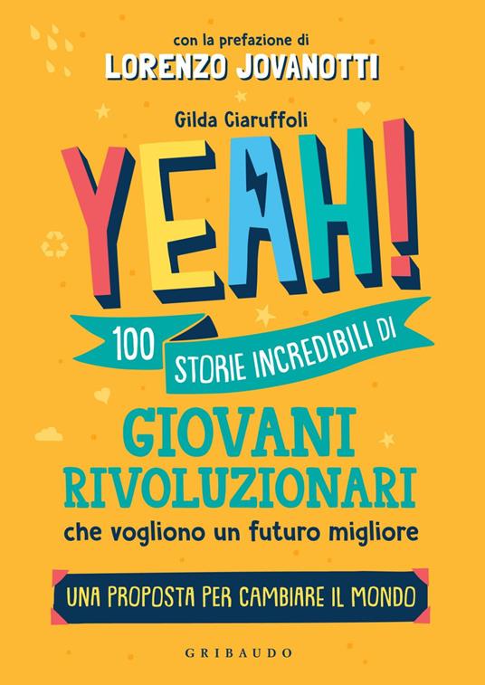 Yeah! 100 storie incredibili di giovani rivoluzionari che vogliono un futuro migliore. Una proposta per cambiare il mondo - Gilda Ciaruffoli - ebook