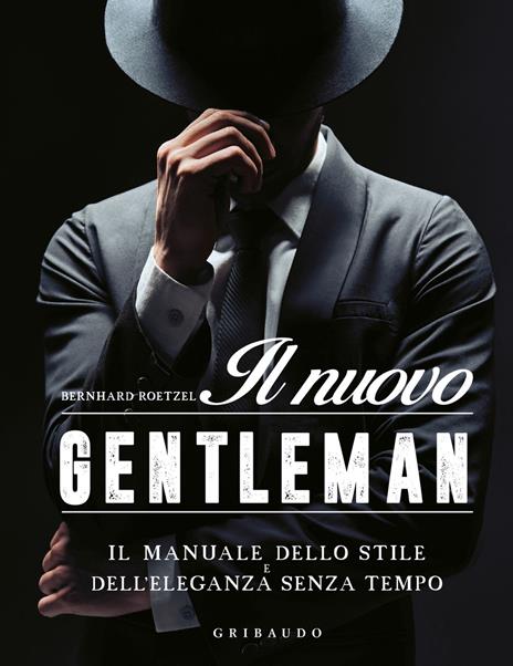 Il nuovo gentleman. Il manuale dello stile e dell'eleganza senza tempo - Bernhard Roetzel - copertina