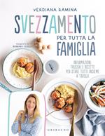 Svezzamento per tutta la famiglia. Informazioni, trucchi e ricette per stare tutti insieme a tavola