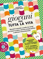 Giovani per tutta la vita. Riprendi il controllo su quello che mangi per restare in salute, ritrovare energia positiva e rallentare l'invecchiamento