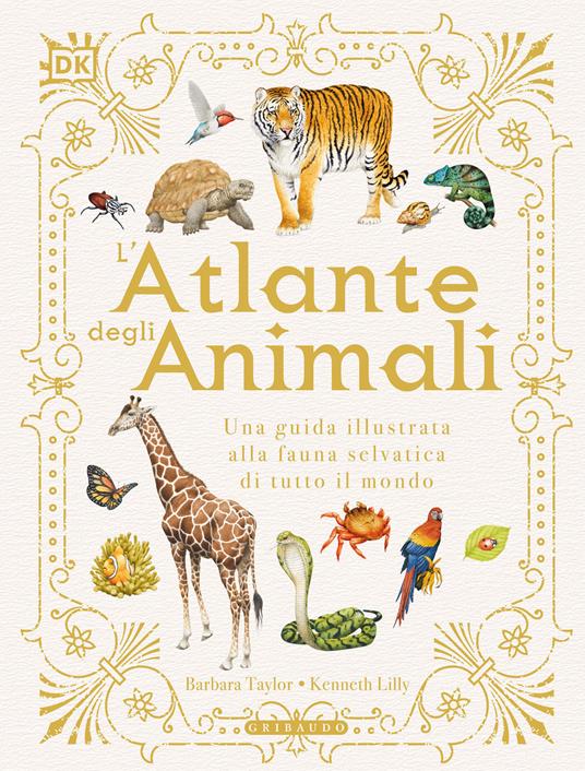L' atlante degli animali. Una guida illustrata alla fauna selvatica di tutto il mondo. Ediz. a colori - Barbara Taylor,Kenneth Lilly - copertina
