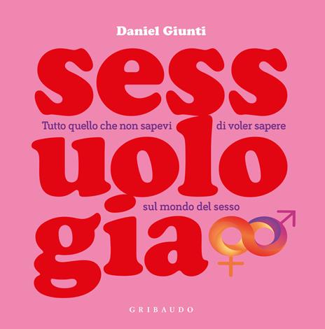 Sessuologia. Tutto quello che non sapevi di voler sapere sul mondo del sesso - Daniel Giunti - copertina