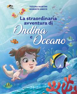 Libro Straordinaria avventura di Ondina e Oceano. Ediz. a colori Roberto Greco Tiziana Martini