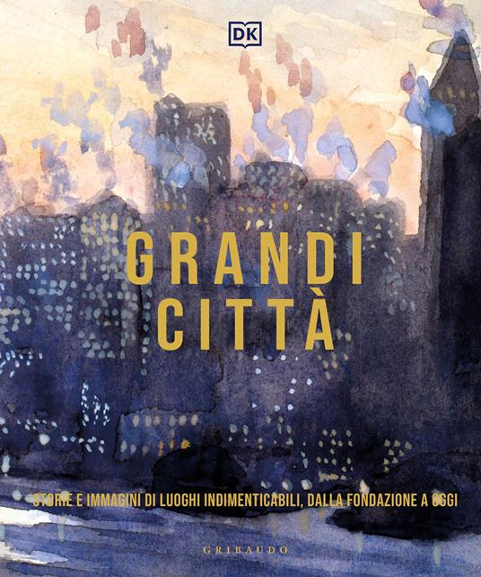 Grandi città. Storie e immagini di luoghi indimenticabili, dalla fondazione a oggi. Ediz. illustrata - copertina