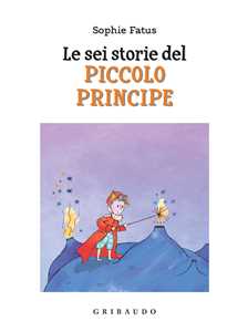 Libro Le sei storie del Piccolo Principe. Ediz. a colori Sophie Fatus