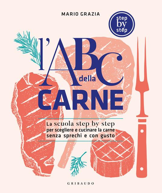 L'ABC della carne. La scuola step by step per scegliere e cucinare la carne senza sprechi e con gusto - Mario Grazia - copertina