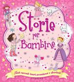 Storie per bambine. Tanti racconti teneri, avventurosi e divertenti