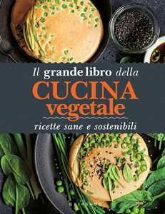 Libro Il grande libro della cucina vegetale. Ricette sane e sostenibili 
