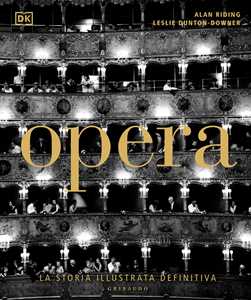Libro Opera. La storia illustrata definitiva. Ediz. illustrata Alan Riding Leslie Dunton-Downer