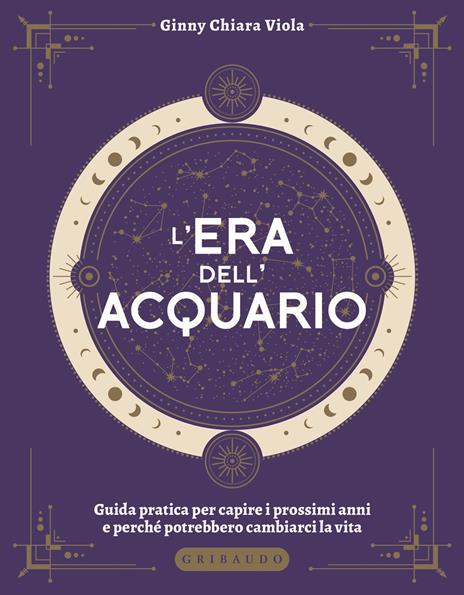 L'era dell'Acquario. Guida pratica per capire i prossimi anni e perché potrebbero cambiarci la vita - Ginny Chiara Viola - copertina