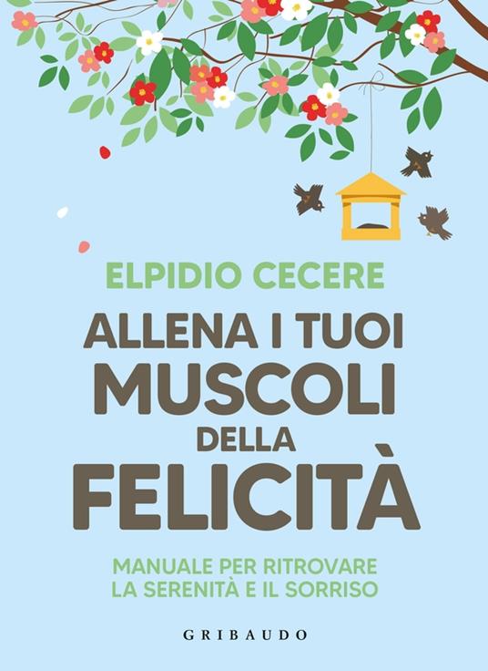 Allena i tuoi muscoli della felicità. Manuale per ritrovare la serenità e il sorriso - Elpidio Cecere - copertina