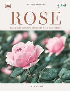 Libro Rose. Una guida completa alla scelta e alla coltivazione. Ediz. illustrata Michael Marriot
