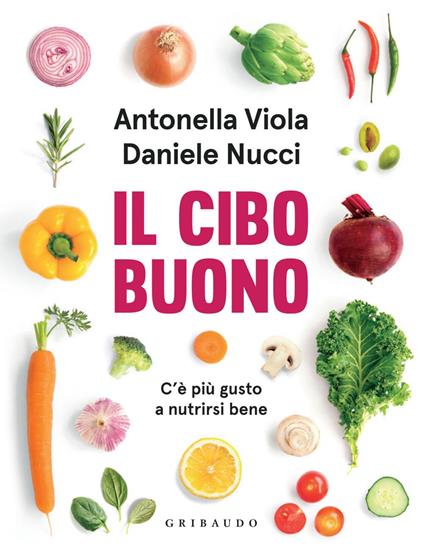 Il cibo buono. C'è più gusto a nutrirsi bene - Daniele Nucci,Antonella Viola - ebook