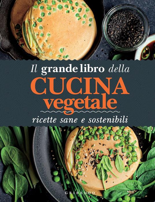 Il grande libro della cucina vegetale. Ricette sane e sostenibili. Ediz. illustrata - V.V.A.A. - ebook