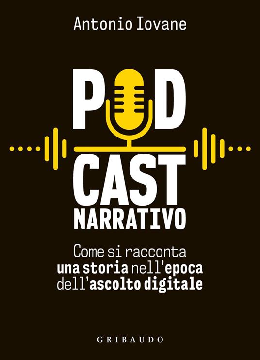 Podcast narrativo. Come si racconta una storia nell'epoca dell'ascolto digitale - Antonio Iovane - ebook
