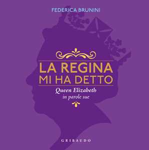 Libro La regina mi ha detto. Queen Elizabeth in parole sue Federica Brunini