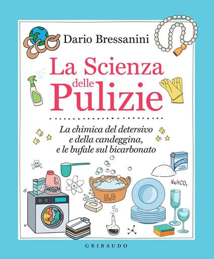 La scienza delle pulizie. La chimica del detersivo e della candeggina, e le bufale sul bicarbonato - Dario Bressanini - ebook