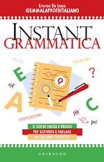 Instant grammatica. Il corso facile e veloce per scrivere e parlare italiano corretto