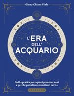 L' era dell'Acquario. Guida pratica per capire i prossimi anni e perché potrebbero cambiarci la vita