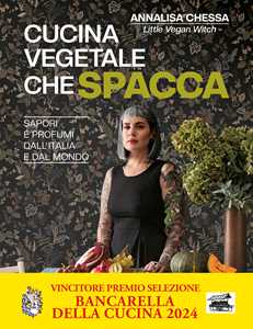 Libro Cucina vegetale che spacca. Sapori e profumi dall'Italia e dal mondo Annalisa Chessa